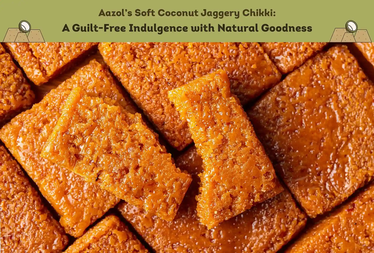 Aazol’s Soft Coconut Jaggery Chikki: A Guilt-Free Indulgence with Natural Goodness