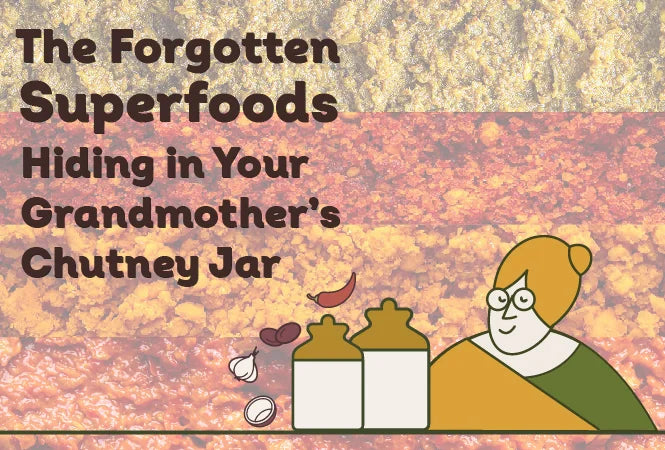 The Forgotten Superfoods Hiding in Your Grandmother’s Chutney Jar