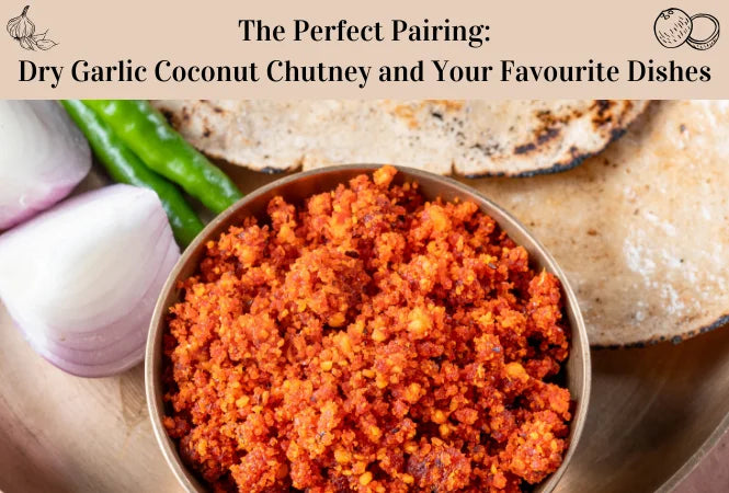 The Perfect Pairing: Dry Garlic Coconut Chutney and Your Favourite Dishes