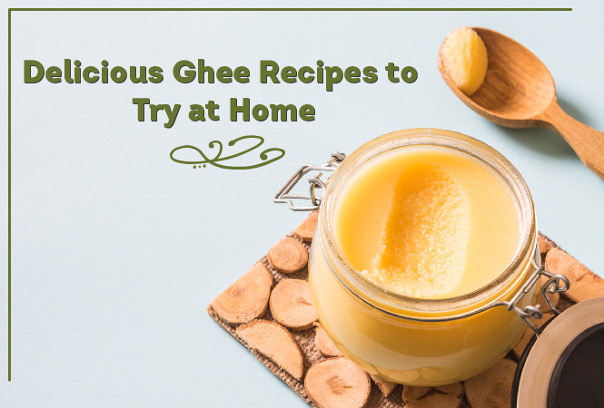 Delicious Ghee Recipes to Try at Home