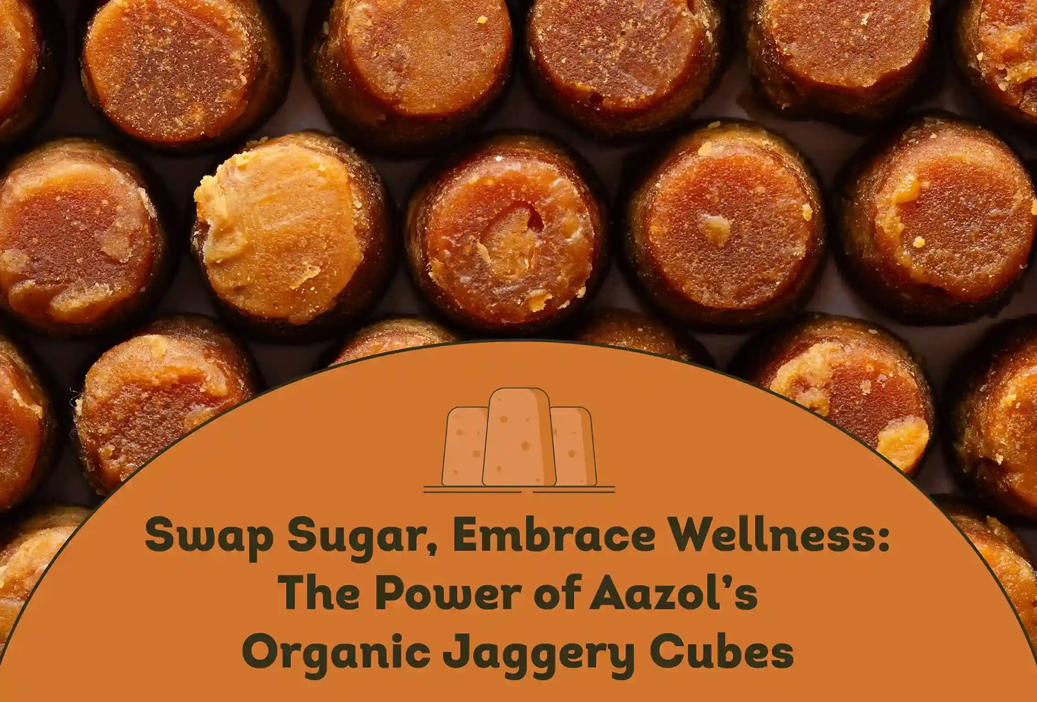 Swap Sugar, Embrace Wellness: The Power of Aazol’s Organic Jaggery Cubes