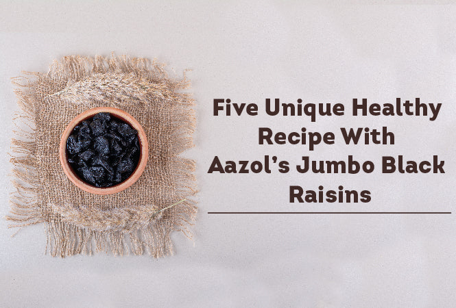 Five Unique Healthy Recipes With Aazol's Jumbo Black Raisins
