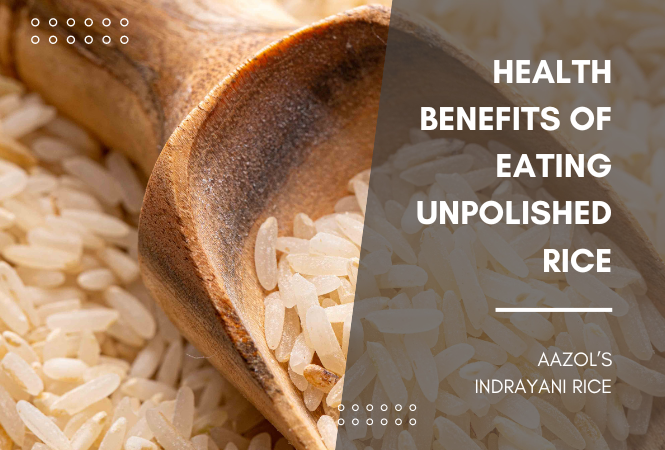 Health Benefits Of Eating Unpolished Rice
