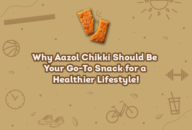 Why Aazol’s Chikki Should Be Your Go-To Snack for a Healthier Lifestyle!