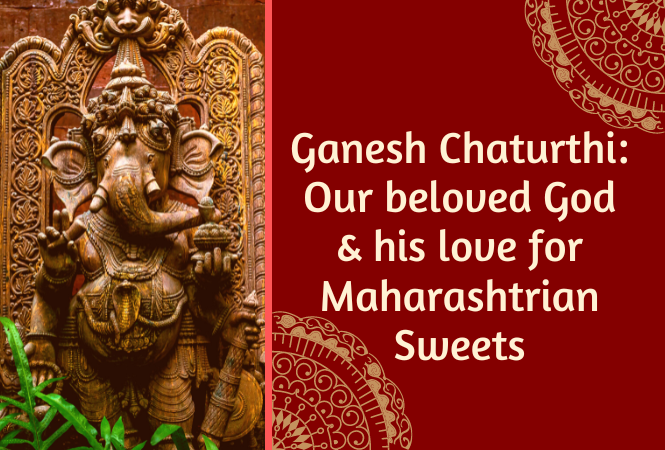 Ganesh Chaturthi: Our beloved God & His Love for Maharashtrian Sweets