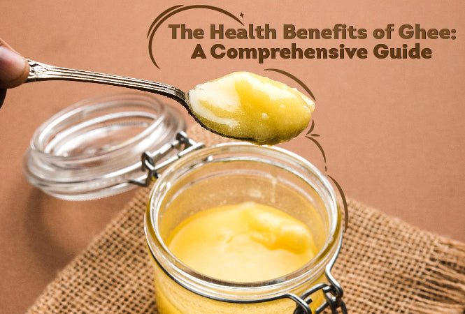 The Health Benefits of Ghee: A Comprehensive Guide