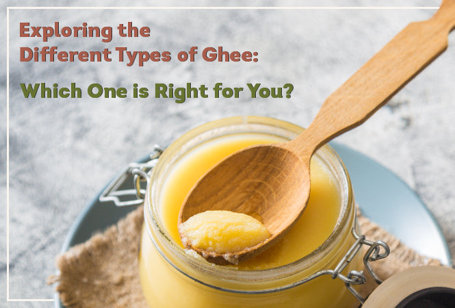 Exploring the Different Types of Ghee: Which One is Right for You?